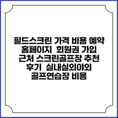 필드스크린 가격 비용 예약 홈페이지 | 회원권 가입 | 근처 스크린골프장 추천 | 후기 | 실내실외야외 골프연습장 비용