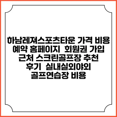 하남레져스포츠타운 가격 비용 예약 홈페이지 | 회원권 가입 | 근처 스크린골프장 추천 | 후기 | 실내실외야외 골프연습장 비용