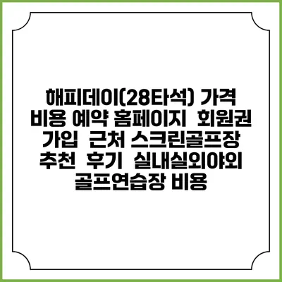 해피데이(28타석) 가격 비용 예약 홈페이지 | 회원권 가입 | 근처 스크린골프장 추천 | 후기 | 실내실외야외 골프연습장 비용