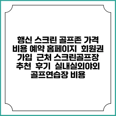 행신 스크린 골프존 가격 비용 예약 홈페이지 | 회원권 가입 | 근처 스크린골프장 추천 | 후기 | 실내실외야외 골프연습장 비용
