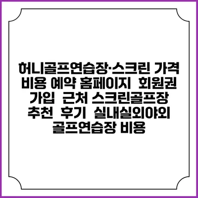 허니골프연습장·스크린 가격 비용 예약 홈페이지 | 회원권 가입 | 근처 스크린골프장 추천 | 후기 | 실내실외야외 골프연습장 비용
