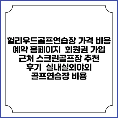 헐리우드골프연습장 가격 비용 예약 홈페이지 | 회원권 가입 | 근처 스크린골프장 추천 | 후기 | 실내실외야외 골프연습장 비용