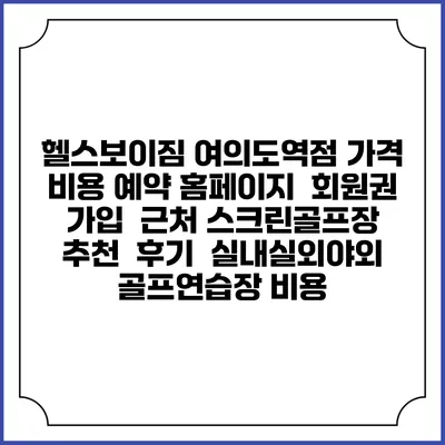헬스보이짐 여의도역점 가격 비용 예약 홈페이지 | 회원권 가입 | 근처 스크린골프장 추천 | 후기 | 실내실외야외 골프연습장 비용