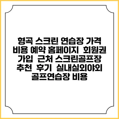 형곡 스크린 연습장 가격 비용 예약 홈페이지 | 회원권 가입 | 근처 스크린골프장 추천 | 후기 | 실내실외야외 골프연습장 비용