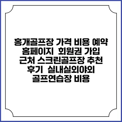 홍개골프장 가격 비용 예약 홈페이지 | 회원권 가입 | 근처 스크린골프장 추천 | 후기 | 실내실외야외 골프연습장 비용