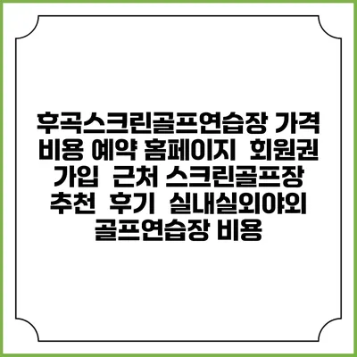 후곡스크린골프연습장 가격 비용 예약 홈페이지 | 회원권 가입 | 근처 스크린골프장 추천 | 후기 | 실내실외야외 골프연습장 비용