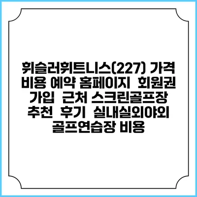 휘슬러휘트니스(227) 가격 비용 예약 홈페이지 | 회원권 가입 | 근처 스크린골프장 추천 | 후기 | 실내실외야외 골프연습장 비용