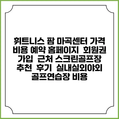 휘트니스 팜 마곡센터 가격 비용 예약 홈페이지 | 회원권 가입 | 근처 스크린골프장 추천 | 후기 | 실내실외야외 골프연습장 비용