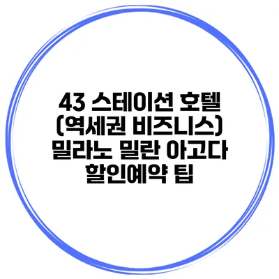 43 스테이션 호텔 (역세권 비즈니스) 밀라노 밀란 아고다 할인예약 팁