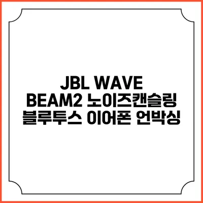 JBL WAVE BEAM2 노이즈캔슬링 블루투스 이어폰 언박싱