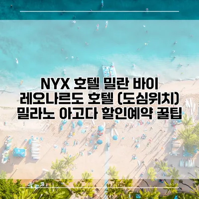 NYX 호텔 밀란 바이 레오나르도 호텔 (도심위치) 밀라노 아고다 할인예약 꿀팁