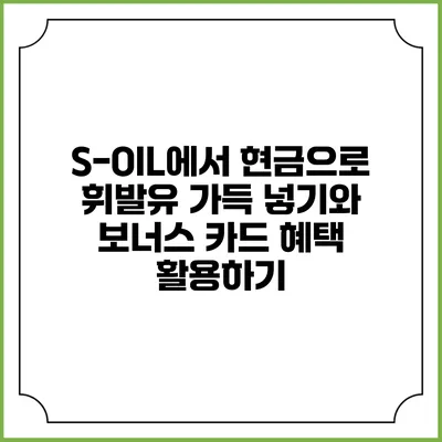 S-OIL에서 현금으로 휘발유 가득 넣기와 보너스 카드 혜택 활용하기