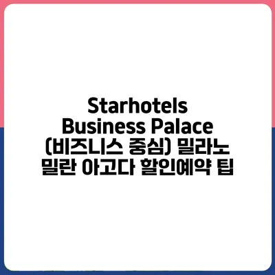 Starhotels Business Palace (비즈니스 중심) 밀라노 밀란 아고다 할인예약 팁