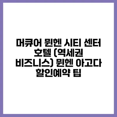 머큐어 뮌헨 시티 센터 호텔 (역세권 비즈니스) 뮌헨 아고다 할인예약 팁
