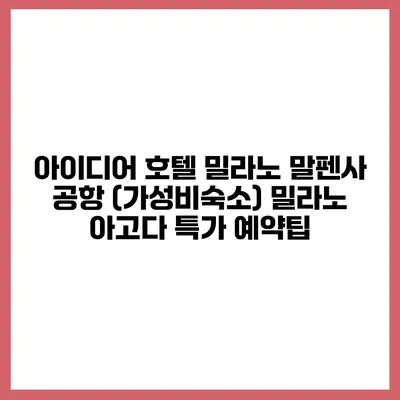 아이디어 호텔 밀라노 말펜사 공항 (가성비숙소) 밀라노 아고다 특가 예약팁
