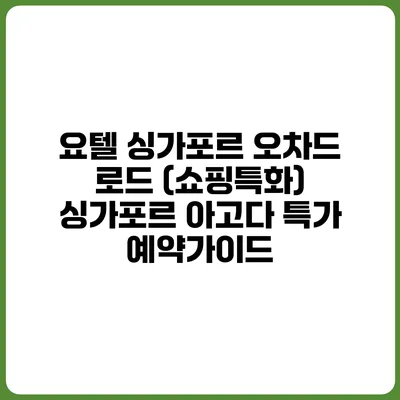 요텔 싱가포르 오차드 로드 (쇼핑특화) 싱가포르 아고다 특가 예약가이드