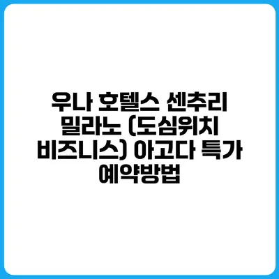 우나 호텔스 센추리 밀라노 (도심위치 비즈니스) 아고다 특가 예약방법