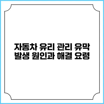 자동차 유리 관리: 유막 발생 원인과 해결 요령