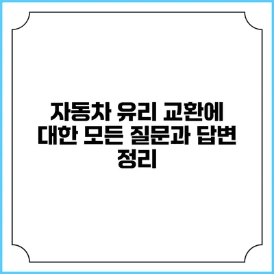 자동차 유리 교환에 대한 모든 질문과 답변 정리