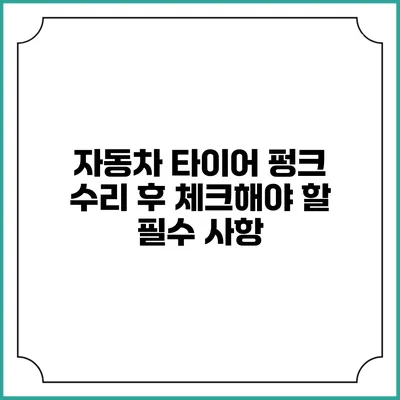 자동차 타이어 펑크 수리 후 체크해야 할 필수 사항