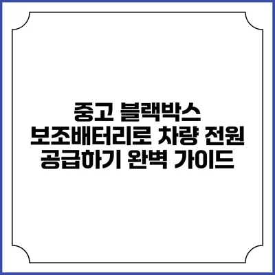 중고 블랙박스 보조배터리로 차량 전원 공급하기: 완벽 가이드