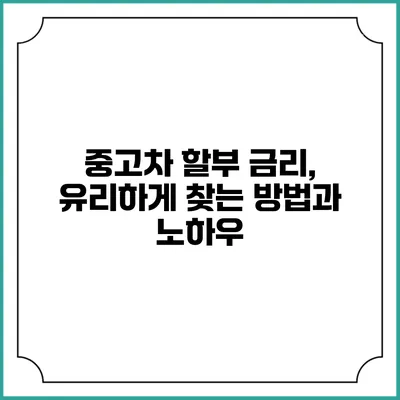 중고차 할부 금리, 유리하게 찾는 방법과 노하우