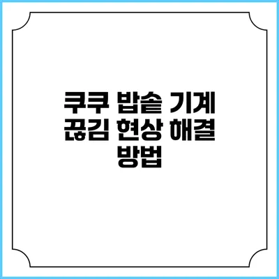 쿠쿠 밥솥 기계 끊김 현상 해결 방법