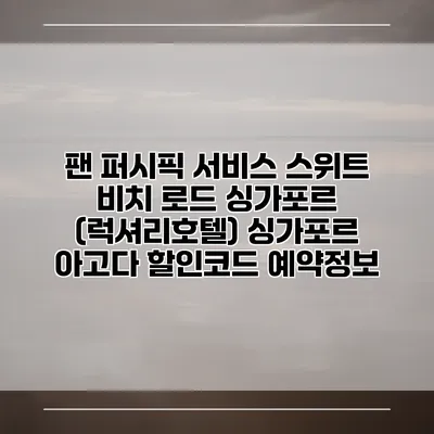 팬 퍼시픽 서비스 스위트 비치 로드 싱가포르 (럭셔리호텔) 싱가포르 아고다 할인코드 예약정보