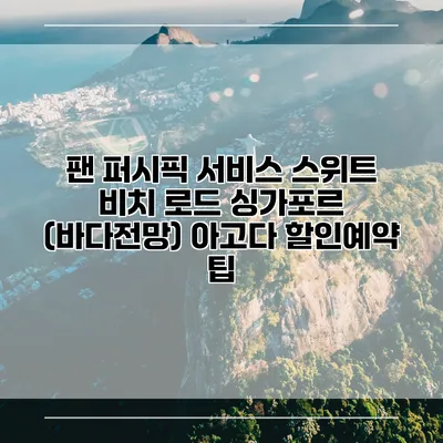팬 퍼시픽 서비스 스위트 비치 로드 싱가포르 (바다전망) 아고다 할인예약 팁
