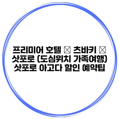프리미어 호텔 – 츠바키 – 삿포로 (도심위치 가족여행) 삿포로 아고다 할인 예약팁