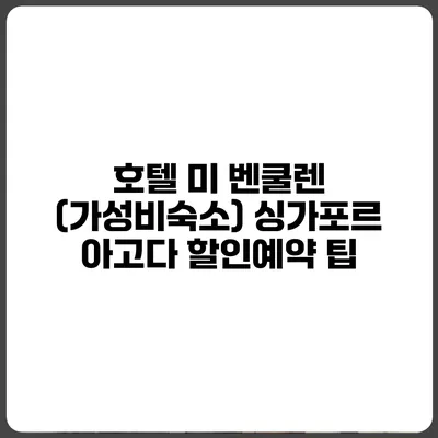 호텔 미 벤쿨렌 (가성비숙소) 싱가포르 아고다 할인예약 팁