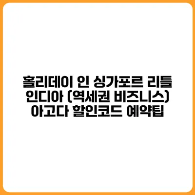 홀리데이 인 싱가포르 리틀 인디아 (역세권 비즈니스) 아고다 할인코드 예약팁