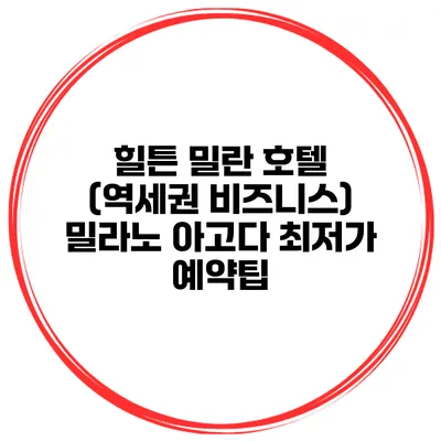 힐튼 밀란 호텔 (역세권 비즈니스) 밀라노 아고다 최저가 예약팁